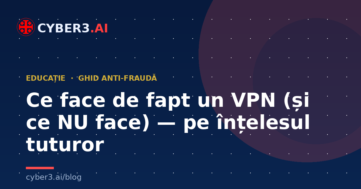 Ce face de fapt un VPN (și ce NU face) — pe înțelesul tuturor